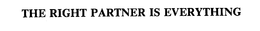 THE RIGHT PARTNER IS EVERYTHING trademark