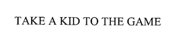 TAKE A KID TO THE GAME trademark