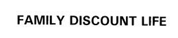 FAMILY DISCOUNT LIFE trademark