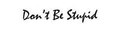 DON'T BE STUPID trademark