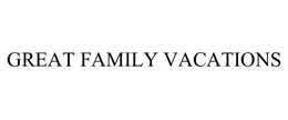 GREAT FAMILY VACATIONS trademark