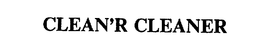 CLEAN'R CLEANER trademark