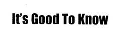 IT'S GOOD TO KNOW trademark