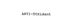 ANTI-TOXIDANT trademark