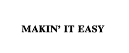 MAKIN' IT EASY trademark