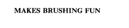 MAKES BRUSHING FUN trademark