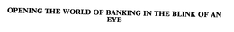 OPENING THE WORLD OF BANKING IN THE BLINK OF AN EYE trademark