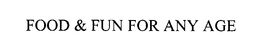 FOOD & FUN FOR ANY AGE trademark