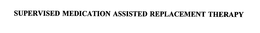 SUPERVISED MEDICATION ASSISTED REPLACEMENT THERAPY trademark
