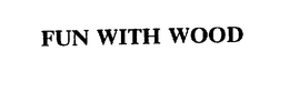 FUN WITH WOOD trademark