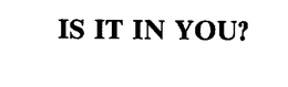 IS IT IN YOU? trademark