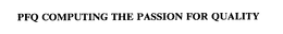PFQ COMPUTING THE PASSION FOR QUALITY trademark