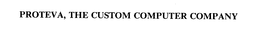 PROTEVA, THE CUSTOM COMPUTER COMPANY trademark