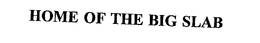 HOME OF THE BIG SLAB trademark