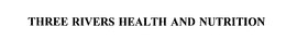 THREE RIVERS HEALTH AND NUTRITION trademark