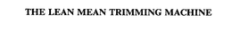 THE LEAN MEAN TRIMMING MACHINE trademark
