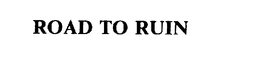 ROAD TO RUIN trademark