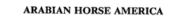 ARABIAN HORSE AMERICA trademark