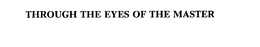 THROUGH THE EYES OF THE MASTER trademark