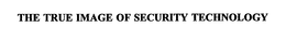 THE TRUE IMAGE OF SECURITY TECHNOLOGY trademark