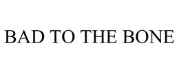 BAD TO THE BONE trademark