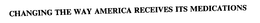 CHANGING THE WAY AMERICA RECEIVES ITS MEDICATIONS trademark