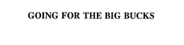 GOING FOR THE BIG BUCKS trademark