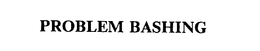 PROBLEM BASHING trademark