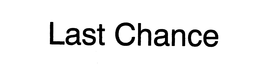 LAST CHANCE trademark