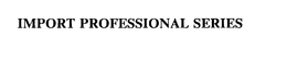 IMPORT PROFESSIONAL SERIES trademark