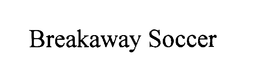 BREAKAWAY SOCCER trademark