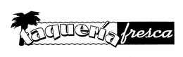 TAQUERIA FRESCA trademark