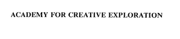 ACADEMY FOR CREATIVE EXPLORATION trademark