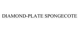 DIAMOND-PLATE SPONGECOTE trademark