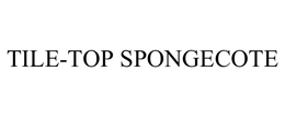 TILE-TOP SPONGECOTE trademark