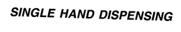 SINGLE HAND DISPENSING trademark