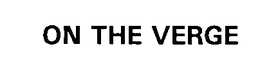 ON THE VERGE trademark