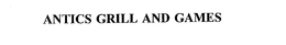 ANTICS GRILL AND GAMES trademark