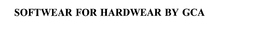 SOFTWEAR FOR HARDWEAR BY GCA trademark