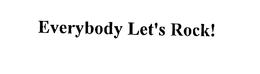 EVERYBODY LET'S ROCK! trademark