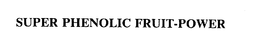 SUPER PHENOLIC FRUIT-POWER trademark