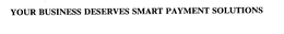 YOUR BUSINESS DESERVES SMART PAYMENT SOLUTIONS trademark