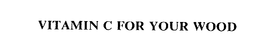 VITAMIN C FOR YOUR WOOD trademark