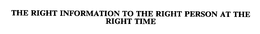 THE RIGHT INFORMATION TO THE RIGHT PERSON AT THE RIGHT TIME trademark