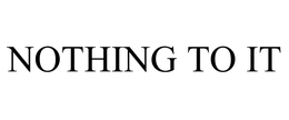NOTHING TO IT trademark