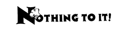 NOTHING TO IT! trademark