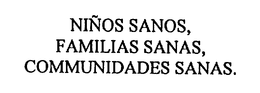 NINOS SANOS, FAMILIAS SANAS, COMMUNIDADES SANAS. trademark