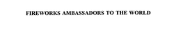 FIREWORKS AMBASSADORS TO THE WORLD trademark