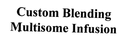 CUSTOM BLENDING MULTISOME INFUSION trademark
