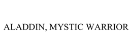 ALADDIN, MYSTIC WARRIOR trademark